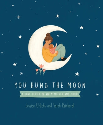 You Hung the Moon: A Love Letter Between Mother and Child. by Urlichs, Jessica