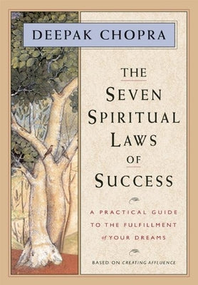 The Seven Spiritual Laws of Success: A Practical Guide to the Fulfillment of Your Dreams by Chopra, Deepak