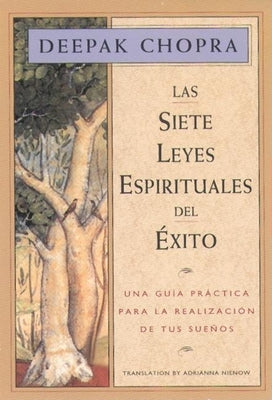 Las Siete Leyes Espirituales del Exito: Una Guia Practica Para La Realizacion de Tus Suenos, the Seven Spiritual Laws of Success, Spanish-Language Edi by Chopra, Deepak