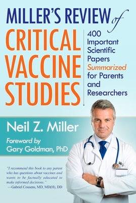 Miller's Review of Critical Vaccine Studies: 400 Important Scientific Papers Summarized for Parents and Researchers by Miller, Neil Z.