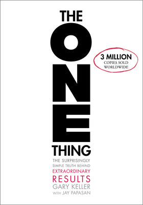 The One Thing: The Surprisingly Simple Truth about Extraordinary Results by Keller, Gary