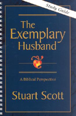 The Exemplary Husband: A Biblical Perspective by Scott, Stuart
