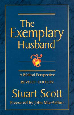 The Exemplary Husband: A Biblical Perspective by Scott, Stuart