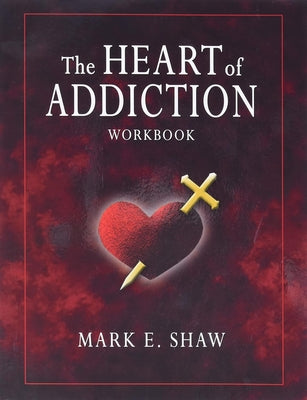 The Heart of Addiction by Shaw, Mark E.