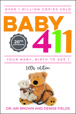 Baby 411: Your Baby, Birth to Age 1! Everything You Wanted to Know But Were Afraid to Ask about Your Newborn: Breastfeeding, Wea by Brown, Ari