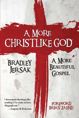 A More Christlike God: A More Beautiful Gospel by Jersak, Bradley