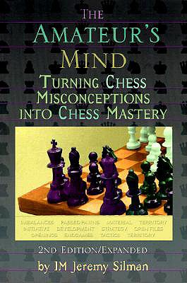The Amateur's Mind: Turning Chess Misconceptions Into Chess Mastery by Silman, Jeremy