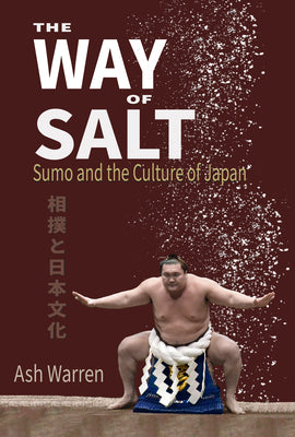 The Way of Salt: Sumo and the Culture of Japan by Warren, Ash