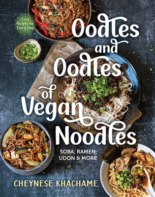 Oodles and Oodles of Vegan Noodles: Soba, Ramen, Udon & More--Easy Recipes for Every Day by Khachame, Cheynese