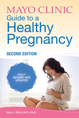 Mayo Clinic Guide to a Healthy Pregnancy: 2nd Edition: Fully Revised and Updated by Wick, Myra J.