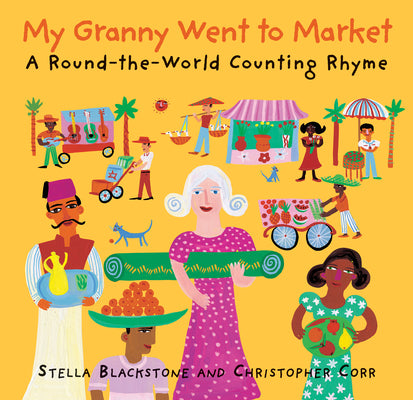 My Granny Went to Market: A Round-The-World Counting Rhyme by Blackstone, Stella Corr