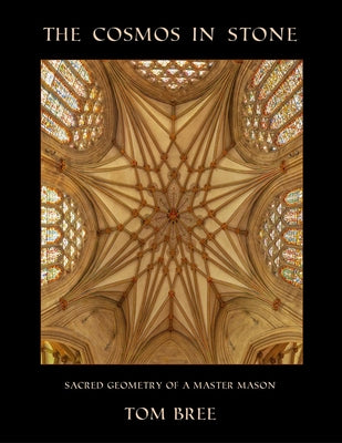 The Cosmos in Stone: Sacred Geometry of a Master Mason by Bree, Tom