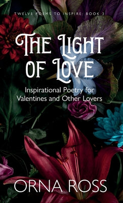 The Light of Love: Inspirational Poetry for Valentines and Other Lovers by Ross, Orna