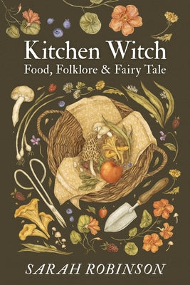 Kitchen Witch: Food, Folklore & Fairy Tale by Robinson, Sarah