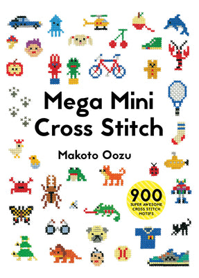 Mega Mini Cross Stitch: 900 Super Awesome Cross Stitch Motifs by Oozu, Makoto