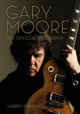 Gary Moore: The Official Biography by Shapiro, Harry
