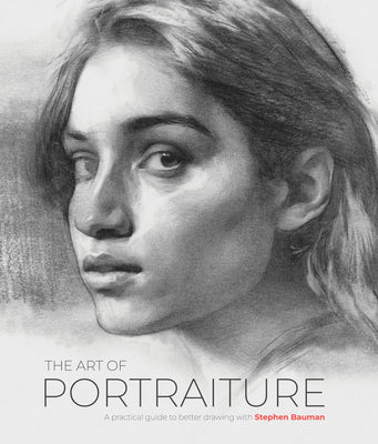 The Art of Portraiture: A Practical Guide to Better Drawing with Stephen Bauman by Bauman, Stephen