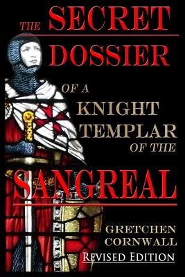 The Secret Dossier of a Knight Templar of the Sangreal: Revised Edition by Cornwall, Gretchen