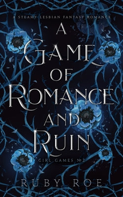 A Game of Romance and Ruin: A Steamy Lesbian Fantasy Romance by Roe, Ruby
