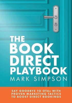 The Book Direct Playbook: Say Goodbye to OTAs with Proven Marketing Tactics to Boost Direct Bookings by Simpson, Mark