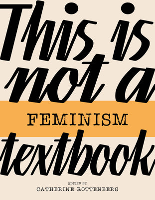 This Is Not a Feminism Textbook by Rottenberg, Catherine