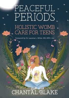 Peaceful Periods: Holistic Womb Care for Teens by Blake, Chantal