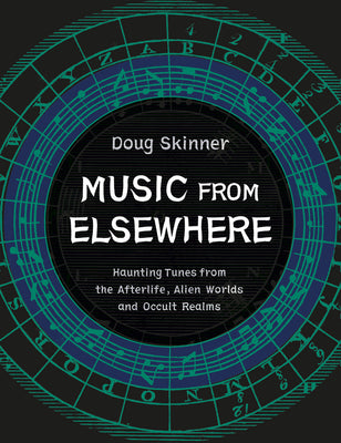 Music from Elsewhere: Haunting Tunes from the Afterlife, Alien Worlds and Occult Realms by Skinner, Doug