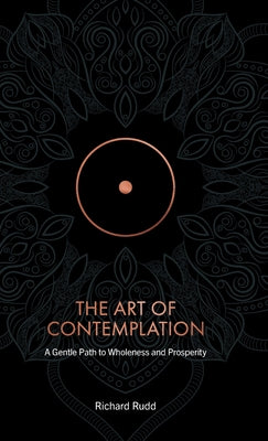 The Art of Contemplation: Gentle path to wholeness and prosperity by Rudd, Richard
