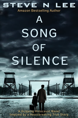 A Song of Silence: A Gripping Holocaust Novel Inspired by a Heartbreaking True Story by Lee, Steve N.