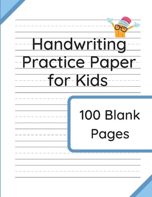 Handwriting Practice Paper for Kids: 100 Blank Pages of Kindergarten Writing Paper with Wide Lines by Taylor, Williamson &.