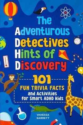 101 Fun Trivia Facts and Activities for Smart ADHD Kids - The Adventurous Detectives: Hints of Discovery by Garrett, Vanessa