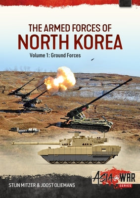 The Armed Forces of North Korea: Volume 1 - Ground Forces by Mitzer, Stijn