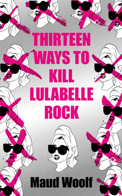 Thirteen Ways to Kill Lulabelle Rock by Woolf, Maud