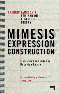 Mimesis, Expression, Construction: Fredric Jamesons Seminar on Aesthetic Theory by Jameson, Fredric