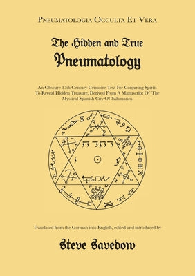 The Hidden and True Pneumatology: An Obscure 17th Century Grimoire Text for Conjuring Spirits to Reveal Hidden Treasure, Derived from a Manuscript of by Savedow, Steve