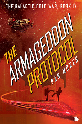 The Armageddon Protocol: Book IV in the Galactic Cold War Book Series by Moren, Dan