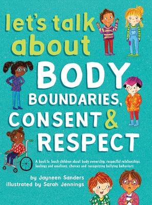 Let's Talk About Body Boundaries, Consent and Respect: Teach children about body ownership, respect, feelings, choices and recognizing bullying behavi by Sanders, Jayneen