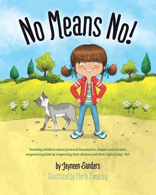 No Means No!: Teaching personal boundaries, consent; empowering children by respecting their choices and right to say 'no!' by Sanders, Jayneen