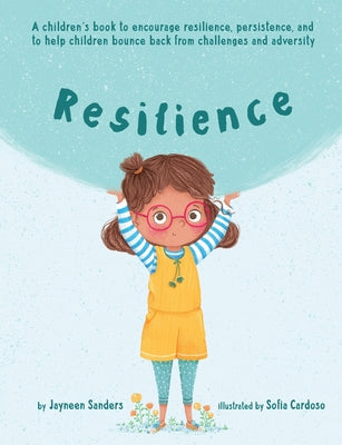 Resilience: A book to encourage resilience, persistence and to help children bounce back from challenges and adversity by Sanders, Jayneen