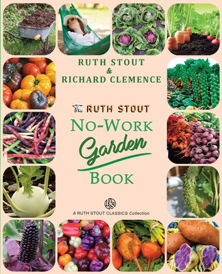 The Ruth Stout No-Work Garden Book: Secrets of the Famous Year Round Mulch Method by Stout, Ruth