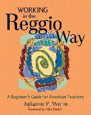 Working in the Reggio Way: A Beginner's Guide for American Teachers by Wurm, Julianne