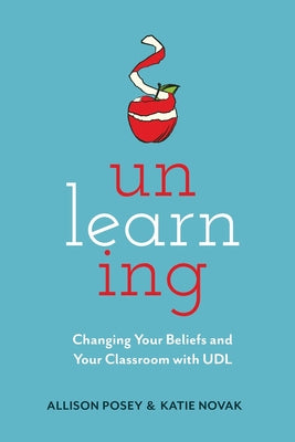 Unlearning: Changing Your Beliefs and Your Classroom with UDL by Posey, Allison