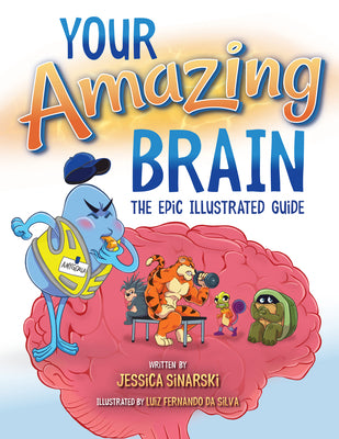 Your Amazing Brain: The Epic Illustrated Guide by Sinarski, Jessica