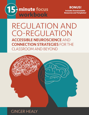 15-Minute Focus: Regulation and Co-Regulation Workbook: Accessible Neuroscience and Connection Strategies for the Classroom and Beyond by Healy, Ginger