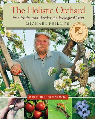 The Holistic Orchard: Tree Fruits and Berries the Biological Way by Phillips, Michael
