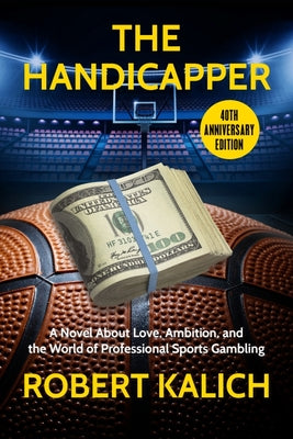 The Handicapper: A Novel about Love, Ambition, and the World of Professional Sports Gambling by Kalich, Robert