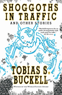 Shoggoths in Traffic and Other Stories by Buckell, Tobias