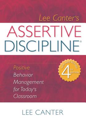 Assertive Discipline: Positive Behavior Management for Today's Classroom by Canter, Lee
