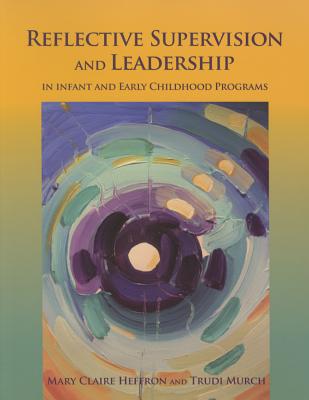 Reflective Supervision and Leadership for Infant and Early Childhood by Heffron, Mary Claire