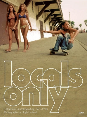 Locals Only: California Skateboarding 1975-1978 by Holland, Hugh